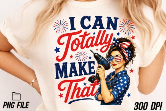 I Can Totally Make That 4th of July PNG: Unleash Your Creativity